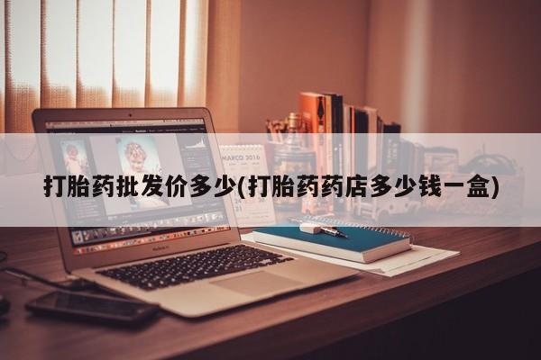 流产药私人联系方式微信打胎药批发价多少(打胎药药店多少钱一盒)