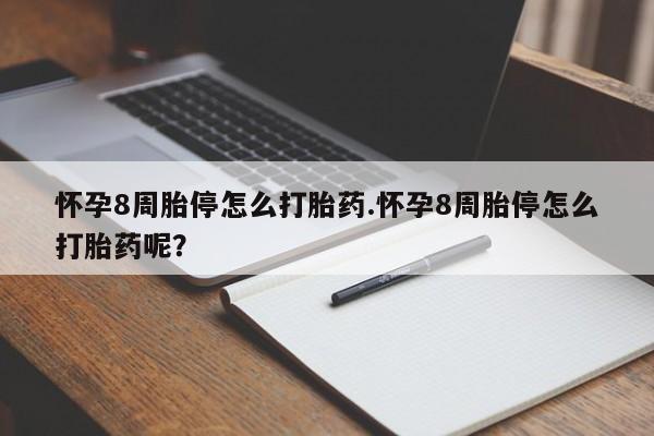 流产药私人联系方式微信怀孕8周胎停怎么打胎药.怀孕8周胎停怎么打胎药呢？